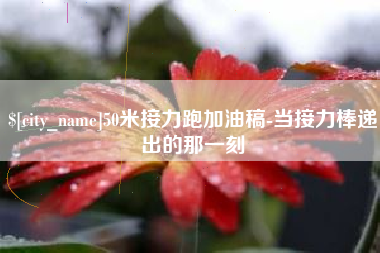 固始50米接力跑加油稿-当接力棒递出的那一刻