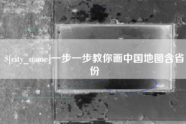 固始一步一步教你画中国地图含省份