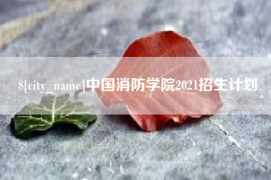 固始中国消防学院2021招生计划