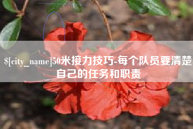 固始50米接力技巧-每个队员要清楚自己的任务和职责