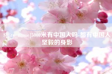 固始5000米有中国人吗-都有中国人坚毅的身影