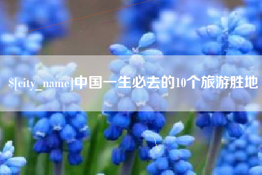固始中国一生必去的10个旅游胜地