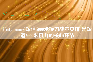 固始短道5000米接力战术安排-是短道5000米接力的核心环节