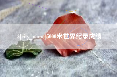 固始5000米世界纪录成绩