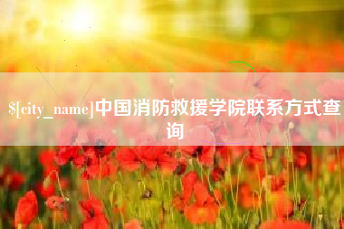 固始中国消防救援学院联系方式查询