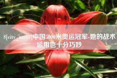 固始中国5000米奥运冠军-她的战术运用也十分巧妙