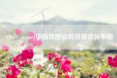 固始中国地图省份及省会分布图