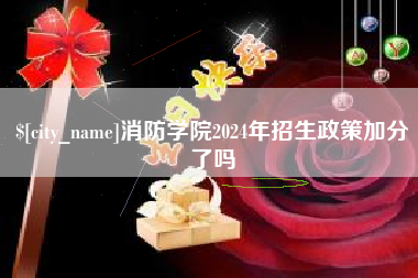 固始消防学院2024年招生政策加分了吗