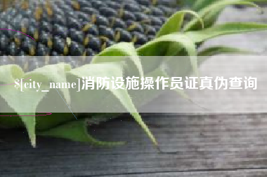 固始消防设施操作员证真伪查询