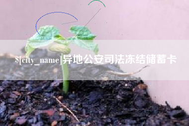 固始异地公安司法冻结储蓄卡