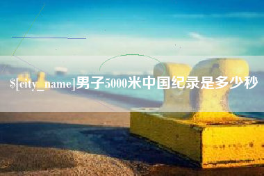 固始男子5000米中国纪录是多少秒