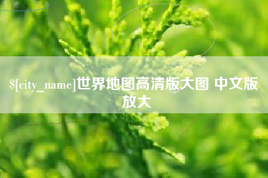 固始世界地图高清版大图 中文版 放大