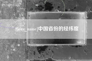 固始中国省份的经纬度