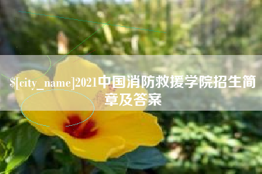 固始2021中国消防救援学院招生简章及答案