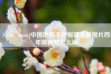 固始中国地图手抄报简笔画图片四年级视频怎么画