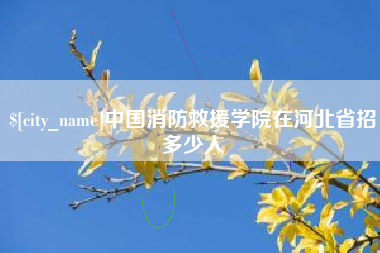 固始中国消防救援学院在河北省招多少人
