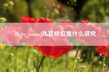 固始九宫格位置什么讲究